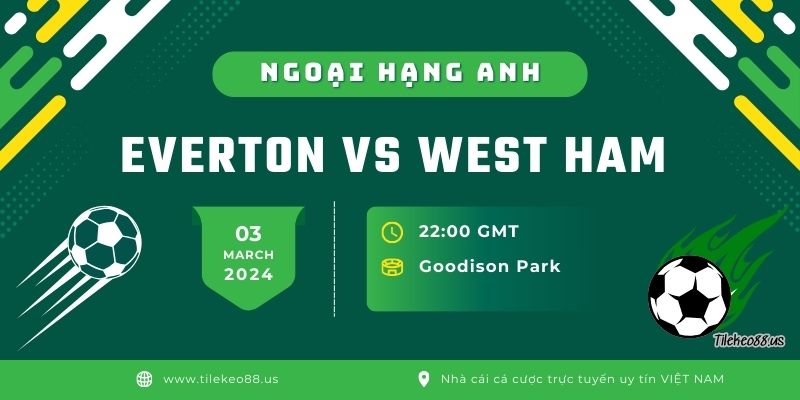 Nhận định Everton vs West Ham