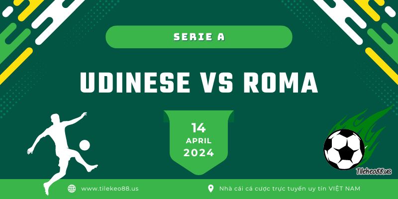 Nhận định Udinese vs Roma ngày 14 tháng 4
