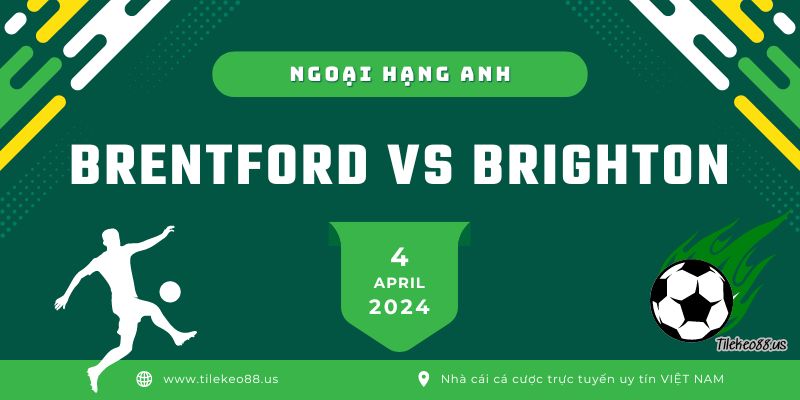 Soi kèo Brentford vs Brighton & Hove Albion ngày 4 tháng 4