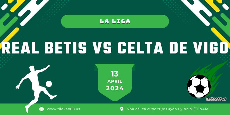 Soi kèo Real Betis vs Celta de Vigo ngày 13 tháng 4